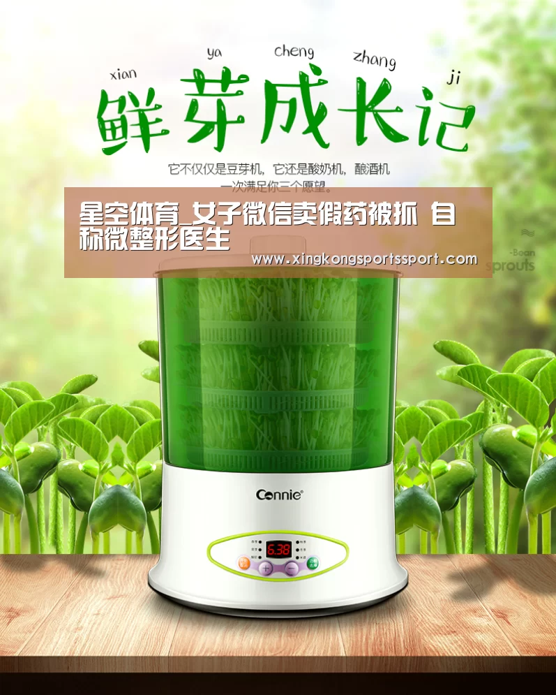 星空体育_女子微信卖假药被抓 自称微整形医生(图2) 星空体育地址