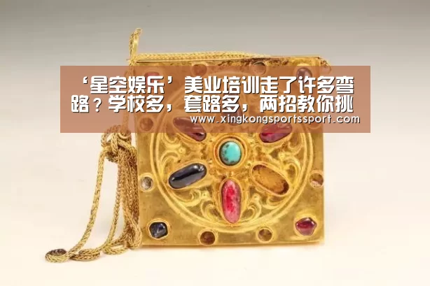 ‘星空娱乐’美业培训走了许多弯路?学校多,套路多,两招教你挑选正规学校!(图1) 星空体育地址