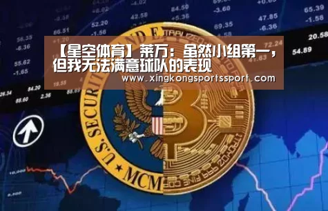 【星空体育】莱万:虽然小组第一,但我无法满意球队的表现(图4) 星空娱乐