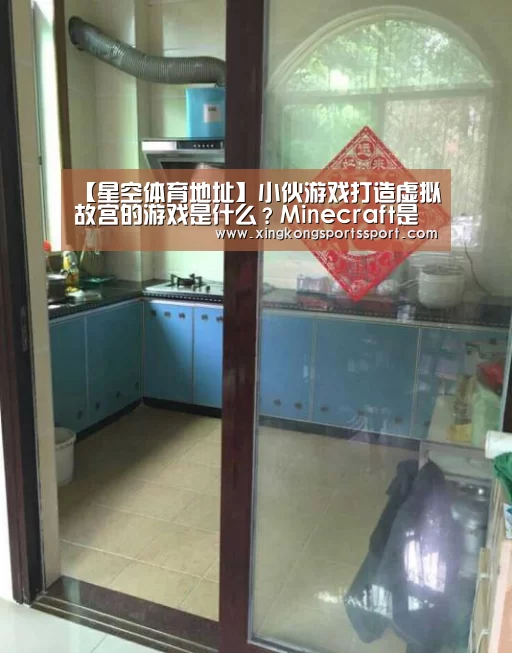 【星空体育地址】小伙游戏打造虚拟故宫的游戏是什么?Minecraft是什么游戏(图3) 星空体育地址